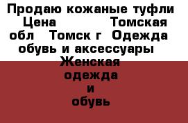 Продаю кожаные туфли › Цена ­ 2 000 - Томская обл., Томск г. Одежда, обувь и аксессуары » Женская одежда и обувь   . Томская обл.,Томск г.